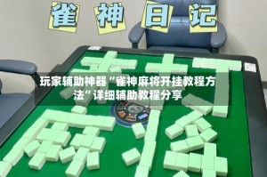 玩家辅助神器“雀神麻将开挂教程方法”详细辅助教程分享