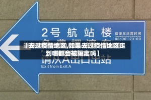 【去过疫情地区,如果去过疫情地区走到哪都会被隔离吗】