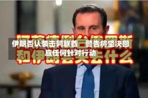 伊朗否认袭击阿联酋　警告将坚决回应任何针对行动