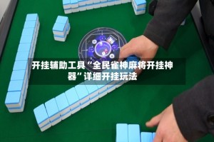 开挂辅助工具“全民雀神麻将开挂神器”详细开挂玩法