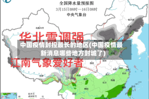 中国疫情封控最长的地区(中国疫情最新消息哪些地方封城了)