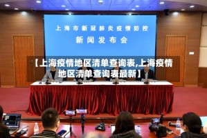 【上海疫情地区清单查询表,上海疫情地区清单查询表最新】