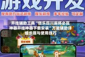 开挂辅助工具“微乐四川麻将必赢神器开挂神器下载安装”万能辅助详细步骤与使用技巧