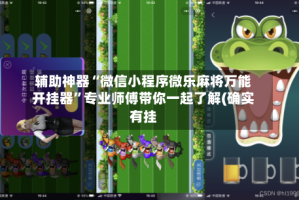 辅助神器“微信小程序微乐麻将万能开挂器”专业师傅带你一起了解(确实有挂
