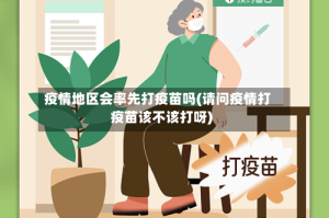 疫情地区会率先打疫苗吗(请问疫情打疫苗该不该打呀)