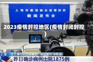 2023疫情封控地区(疫情封闭封控)