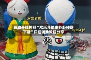 辅助开挂神器“欢乐斗地主外卦神器下载”详细辅助教程分享