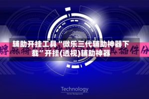 辅助开挂工具“微乐三代辅助神器下载”开挂(透视)辅助神器