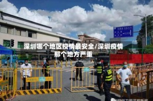 深圳哪个地区疫情最安全/深圳疫情那个地方严重