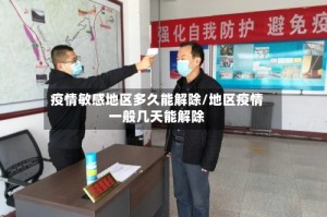 疫情敏感地区多久能解除/地区疫情一般几天能解除