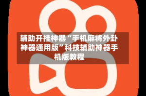 辅助开挂神器“手机麻将外卦神器通用版”科技辅助神器手机版教程