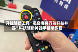 开挂辅助工具“迅奇麻将万能开挂神器”科技辅助神器手机版教程