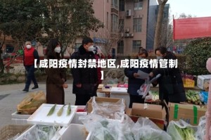 【咸阳疫情封禁地区,咸阳疫情管制】