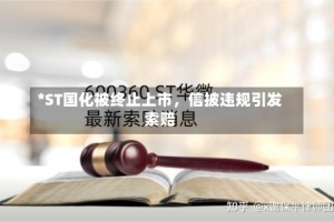 *ST国化被终止上市，信披违规引发索赔
