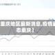 【疫情重庆地区最新消息,疫情最新动态重庆】