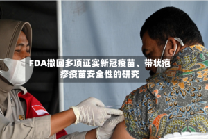 FDA撤回多项证实新冠疫苗、带状疱疹疫苗安全性的研究