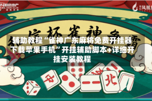 辅助教程“雀神广东麻将免费开挂器下载苹果手机”开挂辅助脚本+详细开挂安装教程