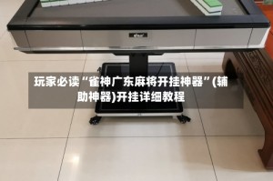 玩家必读“雀神广东麻将开挂神器”(辅助神器)开挂详细教程