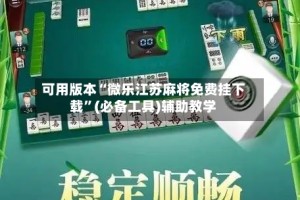 可用版本“微乐江苏麻将免费挂下载”(必备工具)辅助教学