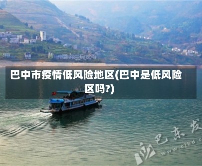 巴中市疫情低风险地区(巴中是低风险区吗?)