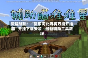 教程辅助！“微乐河北麻将万能开挂器”开挂下载安装 - 最新辅助工具教程
