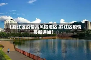 【黔江区疫情高风险地区,黔江区疫情最新通知】
