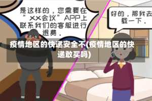 疫情地区的快递安全不(疫情地区的快递敢买吗)