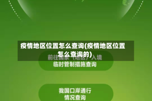 疫情地区位置怎么查询(疫情地区位置怎么查询的)