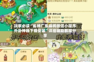 玩家必读“雀神广东麻将微信小程序外卦神器下载安装”详细辅助教程分享
