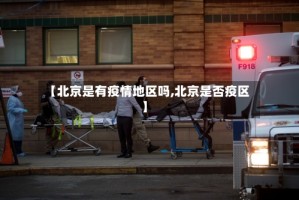 【北京是有疫情地区吗,北京是否疫区】