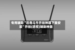 专用辅助“迅奇斗牛开挂神器下载安装”开挂(透视)辅助神器