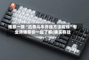 推荐一款“迅奇斗牛开挂方法视频”专业师傅带你一起了解(确实有挂