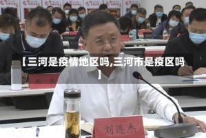【三河是疫情地区吗,三河市是疫区吗】