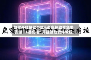 教程开挂辅助“微乐必赢辅助器免费安装”+透视挂”开挂辅助软件教程