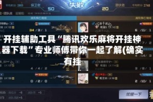 开挂辅助工具“腾讯欢乐麻将开挂神器下载”专业师傅带你一起了解(确实有挂