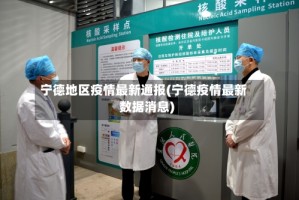 宁德地区疫情最新通报(宁德疫情最新数据消息)