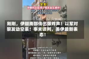 刚刚，伊朗南部传出爆炸声！以军对黎发动空袭！事关谈判，美伊最新表态！
