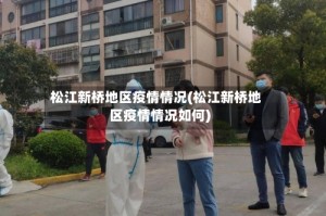 松江新桥地区疫情情况(松江新桥地区疫情情况如何)