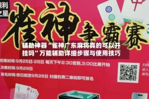 辅助神器“雀神广东麻将真的可以开挂吗”万能辅助详细步骤与使用技巧