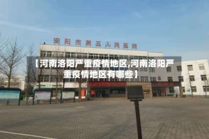 【河南洛阳严重疫情地区,河南洛阳严重疫情地区有哪些】