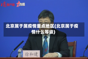 北京属于属疫情重点地区(北京属于疫情什么等级)