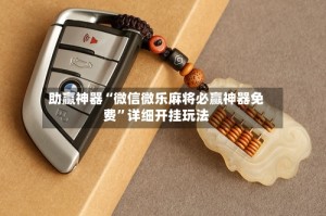 助赢神器“微信微乐麻将必赢神器免费”详细开挂玩法