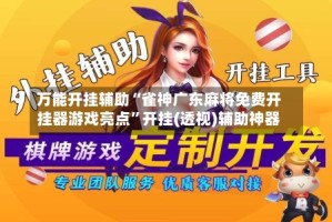 万能开挂辅助“雀神广东麻将免费开挂器游戏亮点”开挂(透视)辅助神器