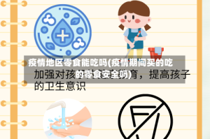 疫情地区零食能吃吗(疫情期间买的吃的零食安全吗)