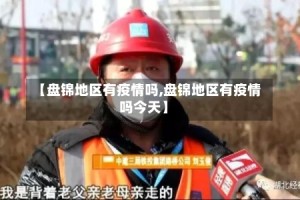 【盘锦地区有疫情吗,盘锦地区有疫情吗今天】