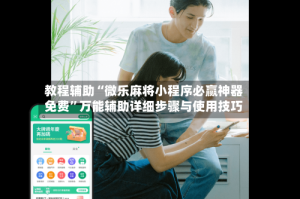 教程辅助“微乐麻将小程序必赢神器免费”万能辅助详细步骤与使用技巧