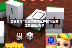 实操教程“哈灵麻将怎么开挂”(必备工具)辅助教学