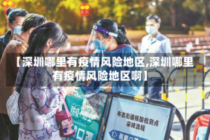 【深圳哪里有疫情风险地区,深圳哪里有疫情风险地区啊】