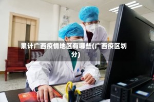 累计广西疫情地区有哪些(广西疫区划分)