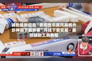 辅助最新信息“贵阳微乐捉鸡麻将外卦神器下载安装”开挂下载安装 - 最新辅助工具教程